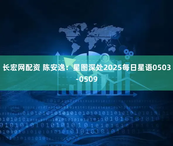 长宏网配资 陈安逸：星图深处2025每日星语0503-0509